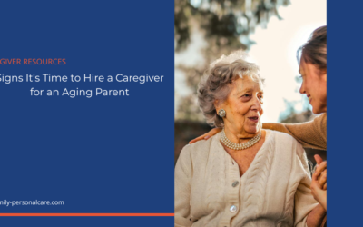 Signs It’s Time to Hire a Caregiver for an Aging Parent